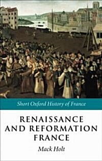 Renaissance and Reformation France : 1500-1648 (Paperback)