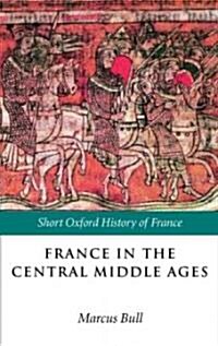 France in the Central Middle Ages 900-1200 (Paperback)