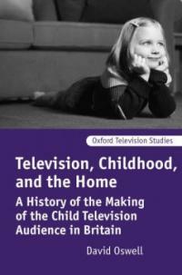 Television, childhood, and the home : a history of the making of the child television audience in Britain