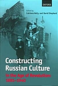 Constructing Russian Culture in the Age of Revolution: 1881-1940 (Paperback)