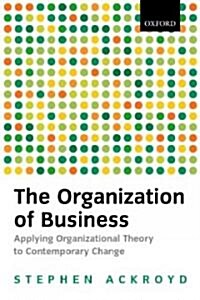 The Organization of Business : Applying Organizational Theory to Contemporary Change (Paperback)