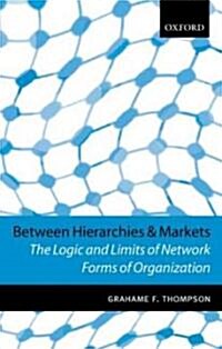 Between Hierarchies and Markets : The Logic and Limits of Network Forms of Organization (Hardcover)