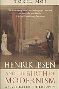 Henrik Ibsen and the Birth of Modernism : Art, Theater, Philosophy (Paperback)