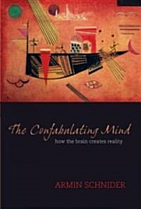 The Confabulating Mind : How the Brain Creates Reality (Hardcover)