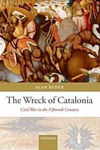 The Wreck of Catalonia : Civil War in the Fifteenth Century (Hardcover)