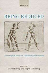 Being Reduced : New Essays on Reduction, Explanation, and Causation (Hardcover)