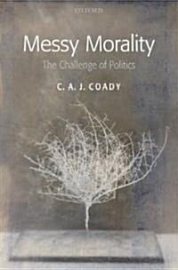 Messy Morality : The Challenge of Politics (Hardcover)
