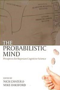 The Probabilistic Mind : Prospects for Bayesian Cognitive Science (Paperback)