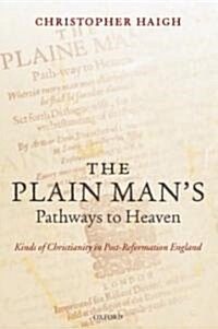 The Plain Mans Pathways to Heaven : Kinds of Christianity in Post-Reformation England, 1570-1640 (Hardcover)