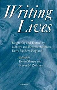 Writing Lives : Biography and Textuality, Identity and Representation in Early Modern England (Hardcover)