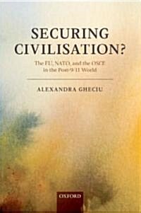 Securing Civilization? : The EU, NATO and the OSCE in the Post-9/11 World (Hardcover)