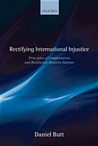 Rectifying International Injustice : Principles of Compensation and Restitution Between Nations (Hardcover)
