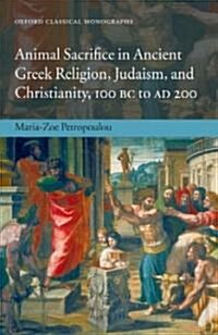 Animal Sacrifice in Ancient Greek Religion, Judaism, and Christianity, 100 BC to AD 200 (Hardcover)