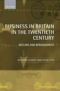 Business in Britain in the Twentieth Century : Decline and Renaissance? (Hardcover)