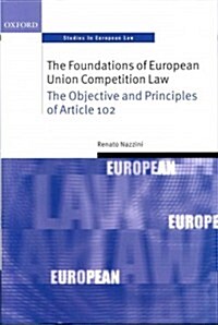 The Foundations of European Union Competition Law : The Objective and Principles of Article 102 (Hardcover)