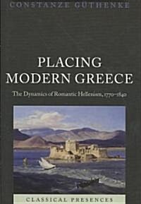 Placing Modern Greece : The Dynamics of Romantic Hellenism, 1770-1840 (Hardcover)