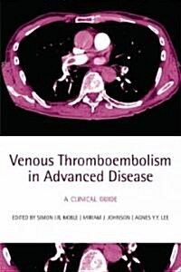 Venous Thromboembolism in Advanced Disease : A Clinical Guide (Paperback)
