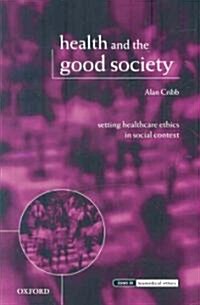 Health and the Good Society : Setting Healthcare Ethics in Social Context (Paperback)