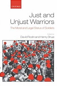 Just and Unjust Warriors : The Moral and Legal Status of Soldiers (Hardcover)