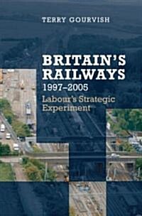 Britains Railway, 1997-2005 : Labours Strategic Experiment (Hardcover)