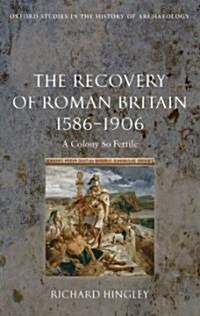 The Recovery of Roman Britain 1586-1906 : A Colony So Fertile (Hardcover)