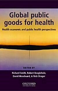 Global Public Goods for Health : Health Economic and Public Health Perspectives (Hardcover)
