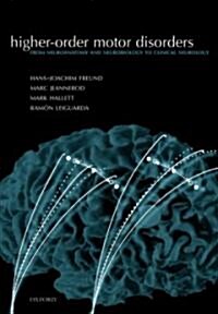 Higher-order Motor Disorders : From Neuroanatomy and Neurobiology to Clinical Neurology (Hardcover)