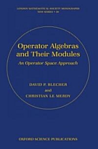 Operator Algebras and Their Modules : An Operator Space Approach (Hardcover)