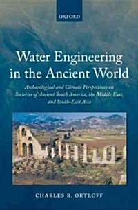 Water Engineering in the Ancient World : Archaeological and Climate Perspectives on Societies of Ancient South America, the Middle East, and South-Eas (Hardcover)