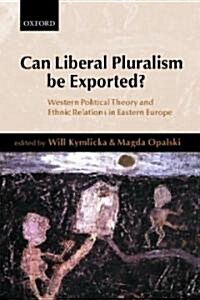 Can Liberal Pluralism be Exported? : Western Political Theory and Ethnic Relations in Eastern Europe (Hardcover)