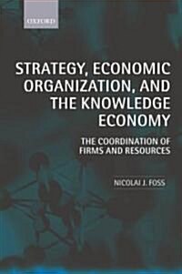 Strategy, Economic Organization, and the Knowledge Economy : The Coordination of Firms and Resources (Hardcover)