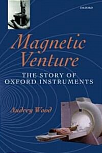 Magnetic Venture : The Story of Oxford Instruments (Hardcover)