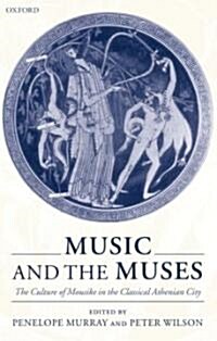Music and the Muses : The Culture of Mousike in the Classical Athenian City (Hardcover)