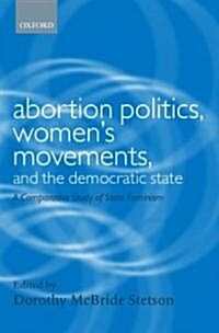 Abortion Politics, Womens Movements, and the Democratic State : A Comparative Study of State Feminism (Hardcover)