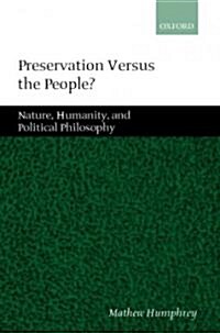 Preservation Versus the People? : Nature, Humanity, and Political Philosophy (Hardcover)