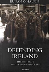 Defending Ireland : The Irish State and Its Enemies Since 1922 (Paperback)