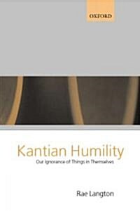 Kantian Humility : Our Ignorance of Things in Themselves (Paperback)