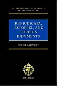 Res Judicata, Estoppel and Foreign Judgments : The Preclusive Effects of Foreign Judgments in Private International Law (Hardcover)