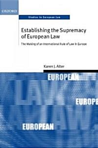 Establishing the Supremacy of European Law : The Making of an International Rule of Law in Europe (Hardcover)