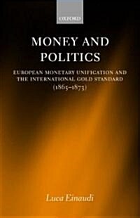 Money and Politics : European Monetary Unification and the International Gold Standard (1865-1873) (Hardcover)