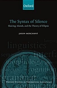 The Syntax of Silence : Sluicing, Islands, and the Theory of Ellipsis (Paperback)