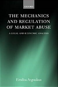 The Mechanics and Regulation of Market Abuse : A Legal and Economic Analysis (Hardcover)