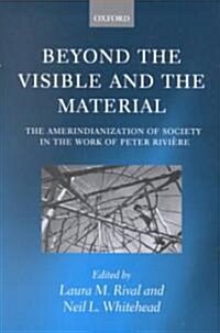 Beyond the Visible and the Material : The Amerindianization of Society in the Work of Peter Riviere (Paperback)
