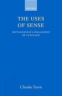 The Uses of Sense : Wittgensteins Philosophy of Language (Paperback)