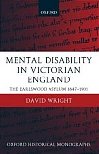 Mental Disability in Victorian England : The Earlswood Asylum 1847-1901 (Hardcover)