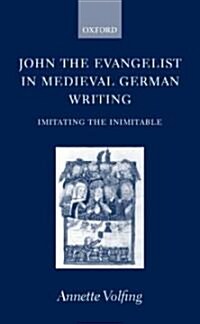 John the Evangelist and Medieval German Writing : Imitating the Inimitable (Hardcover)