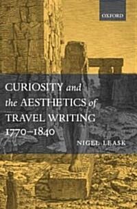 Curiosity and the Aesthetics of Travel-Writing, 1770-1840 : From an Antique Land (Hardcover)