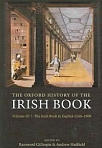 The Oxford History of the Irish Book, Volume III : The Irish Book in English, 1550-1800 (Hardcover)