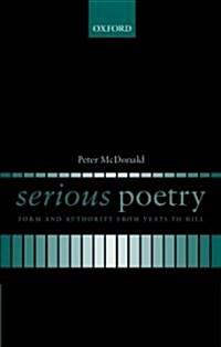 Serious Poetry : Form and Authority from Yeats to Hill (Hardcover)