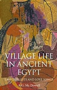 Village Life in Ancient Egypt : Laundry Lists and Love Songs (Paperback)